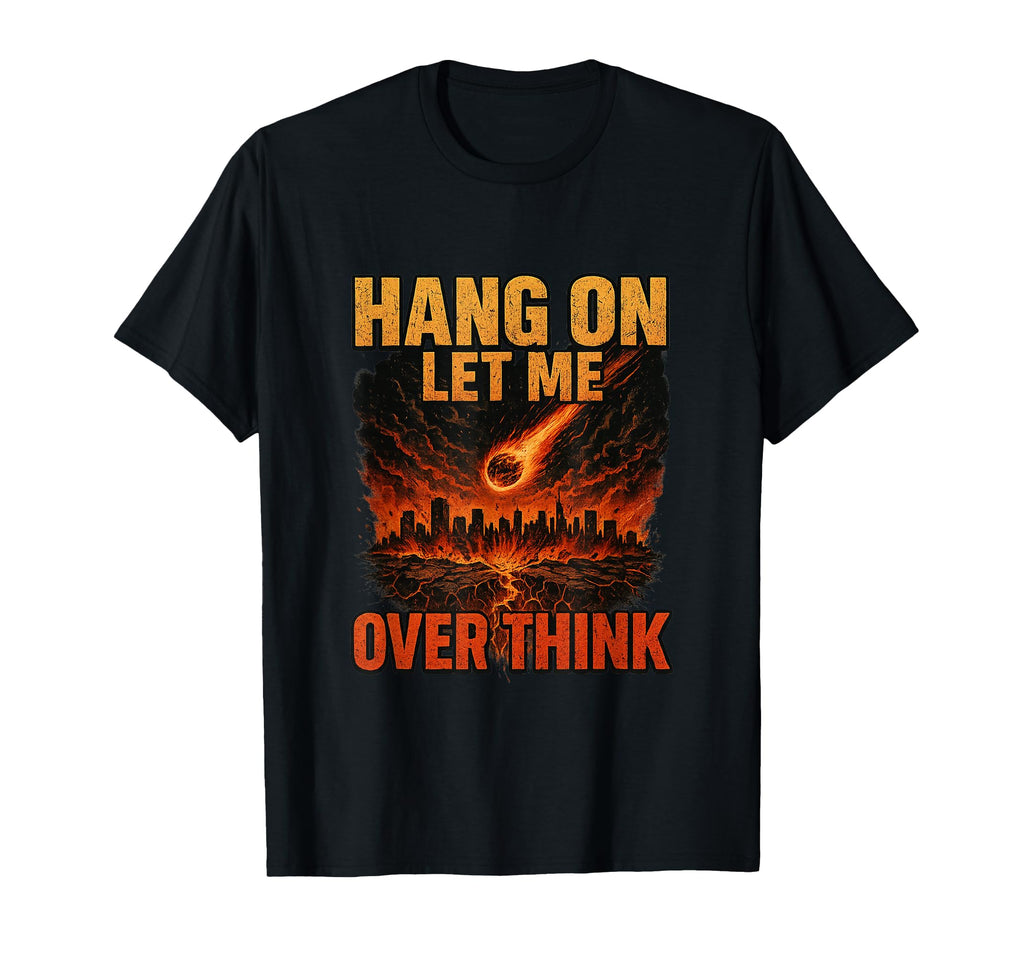Hang Let Me Over Think T-Shirt - Graphic Print Unisex - T-Shirt, Sweatshirt, Hoodie