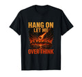 Hang Let Me Over Think T-Shirt - Graphic Print Unisex - T-Shirt, Sweatshirt, Hoodie