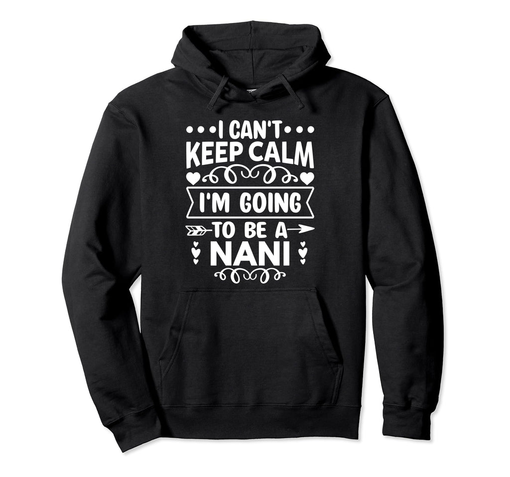 I Cant Keep Calm Im Going To Be Nani Hoodie - Unique Graphic Unisex - T-Shirt, Sweatshirt, Hoodie