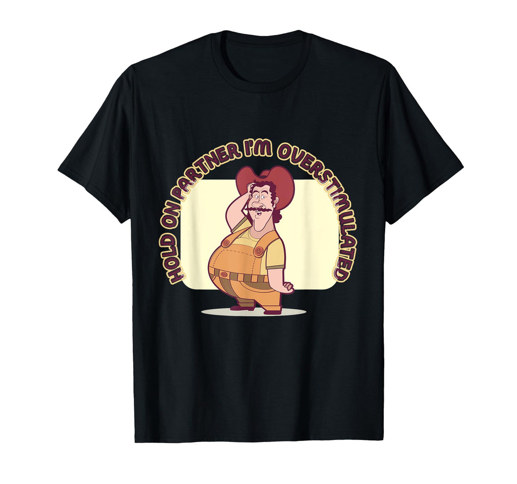 Hold Partner Im Overstimulated Funny Cowboy T-Shirt - Trendy Graphic Unisex - T-Shirt, Sweatshirt, Hoodie