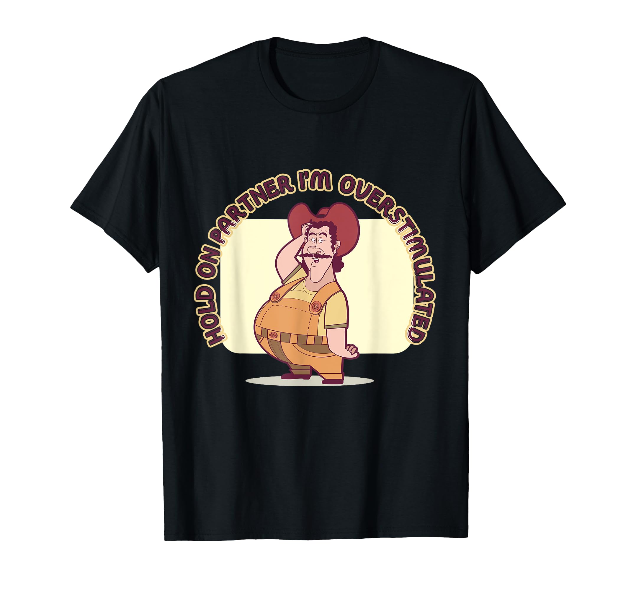 Hold Partner Im Overstimulated Funny Cowboy T-Shirt - Trendy Graphic Unisex - T-Shirt, Sweatshirt, Hoodie