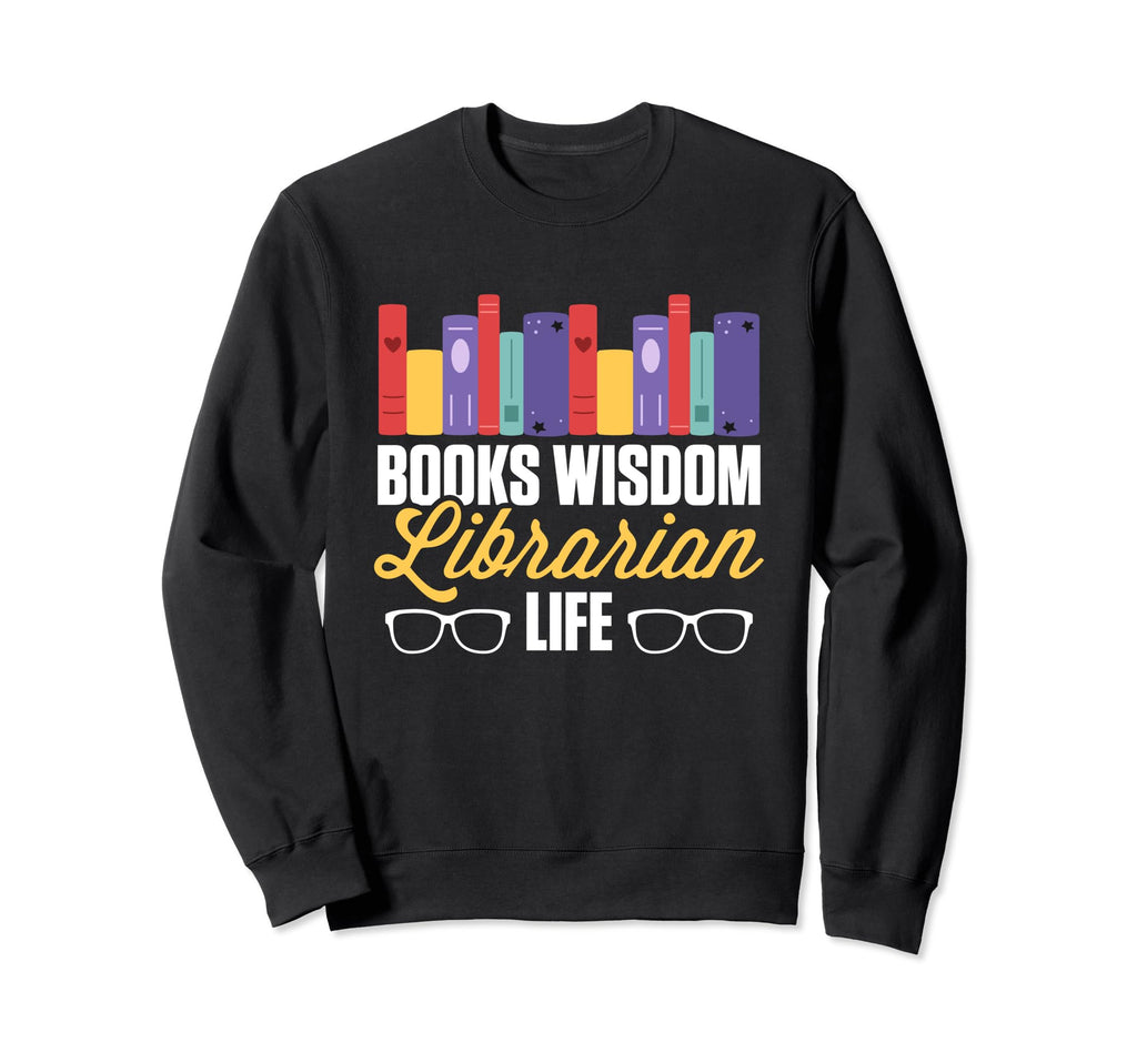 Books Wisdom Librarian Life Education Sweatshirt - Graphic Print Men Women - T-Shirt, Sweatshirt, Hoodie