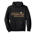 Mental Illness End Stigma Mental Health Hoodie - Unique Graphic Men Women - T-Shirt, Sweatshirt, Hoodie