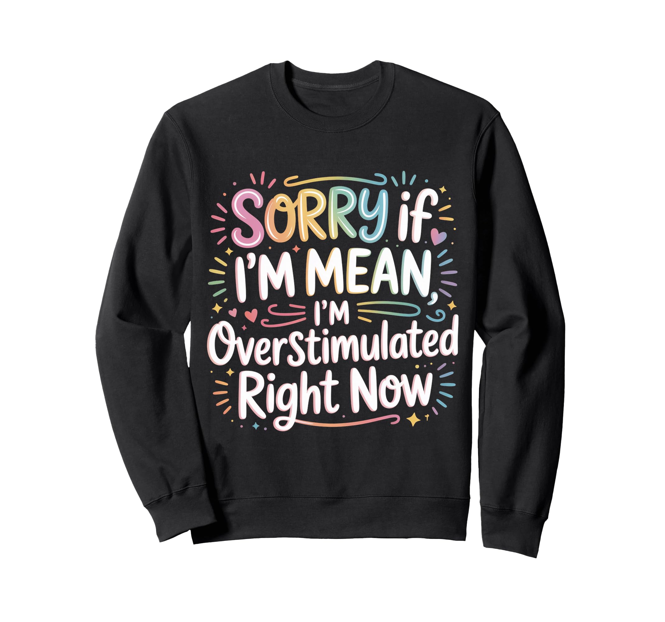 Sorry If Im Mean Im Overstimulated Sweatshirt - Custom Art Print Unisex - T-Shirt, Sweatshirt, Hoodie