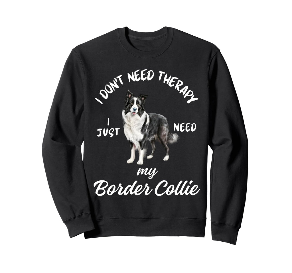 Border Collie Lover I Just Need Sweatshirt - Fun Novelty Design for Adults - T-Shirt, Sweatshirt, Hoodie