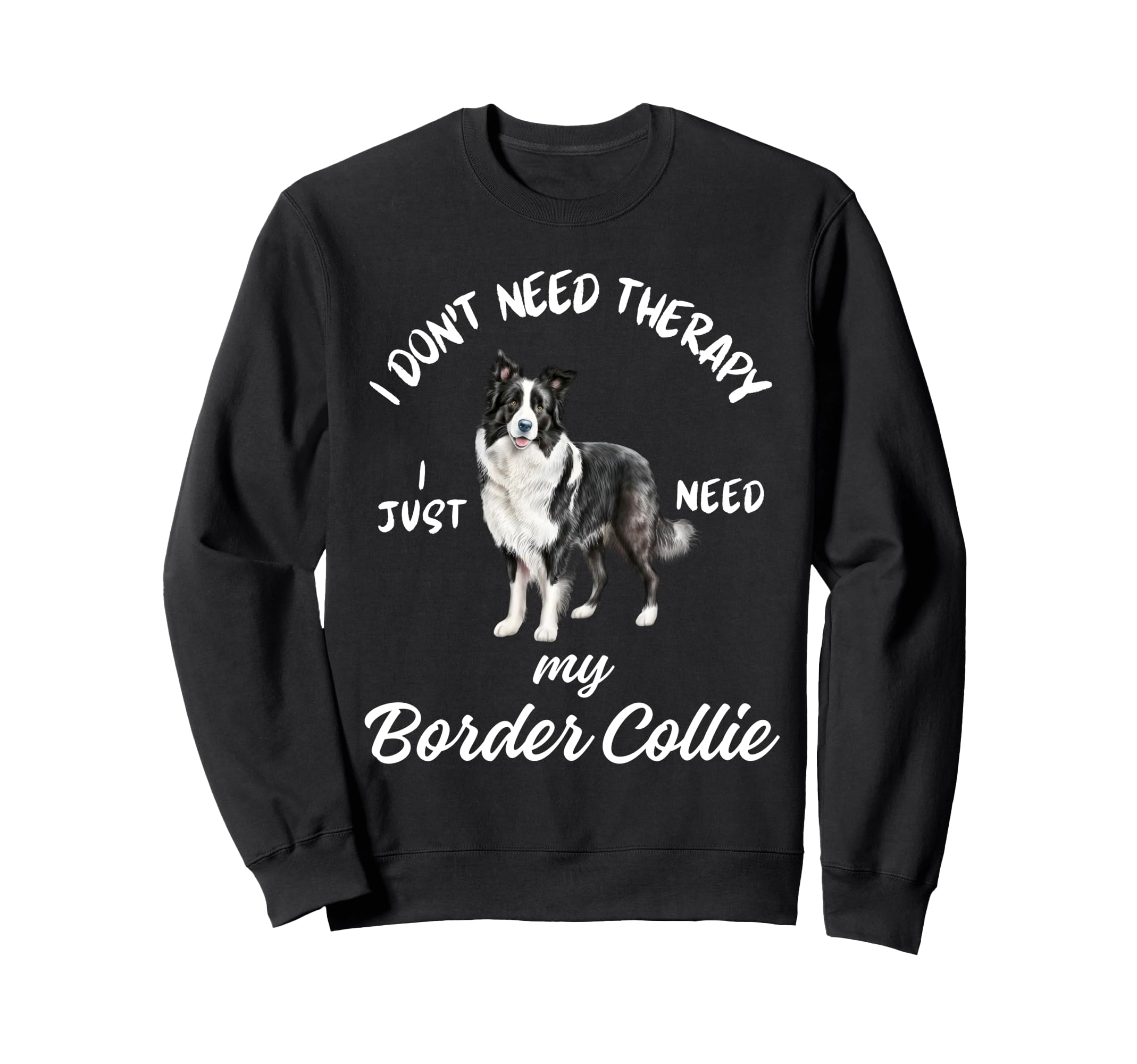 Border Collie Lover I Just Need Sweatshirt - Fun Novelty Design for Adults - T-Shirt, Sweatshirt, Hoodie