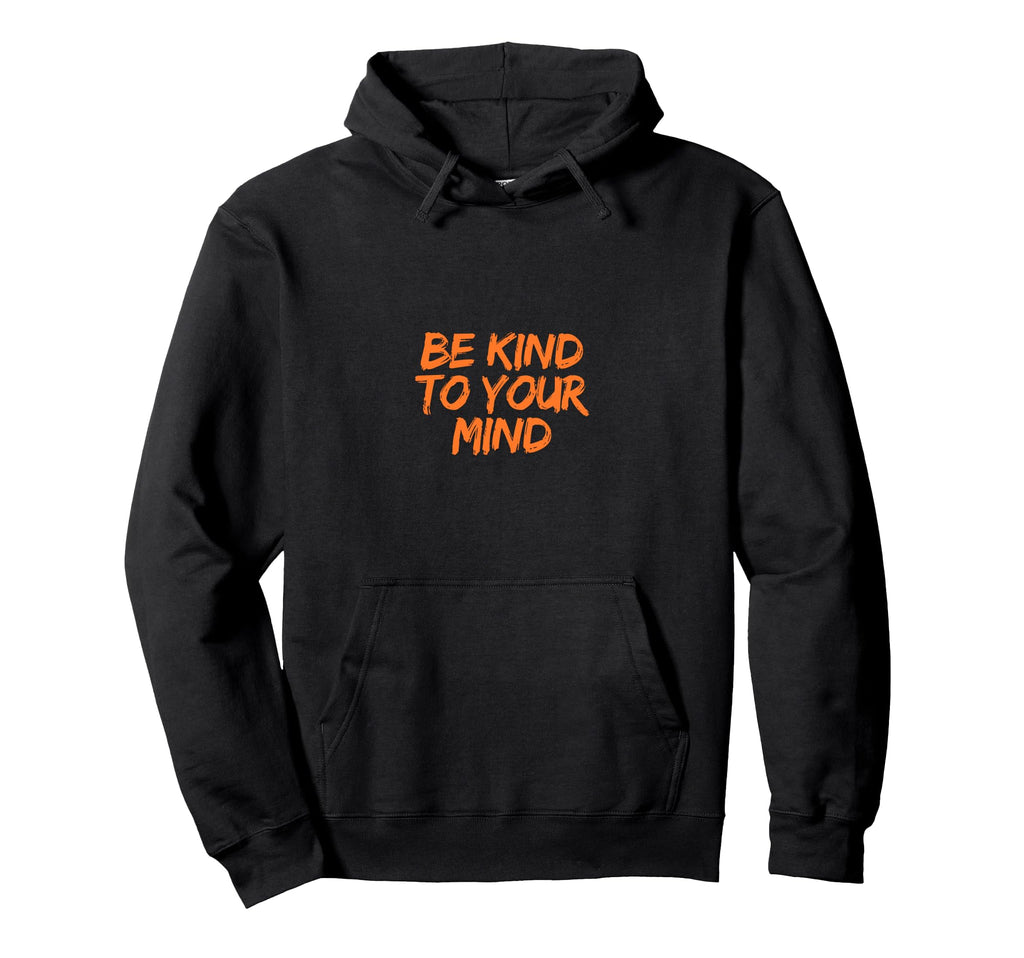 Be Kind To Your Mind Hoodie - Unique Graphic Men Women - T-Shirt, Sweatshirt, Hoodie