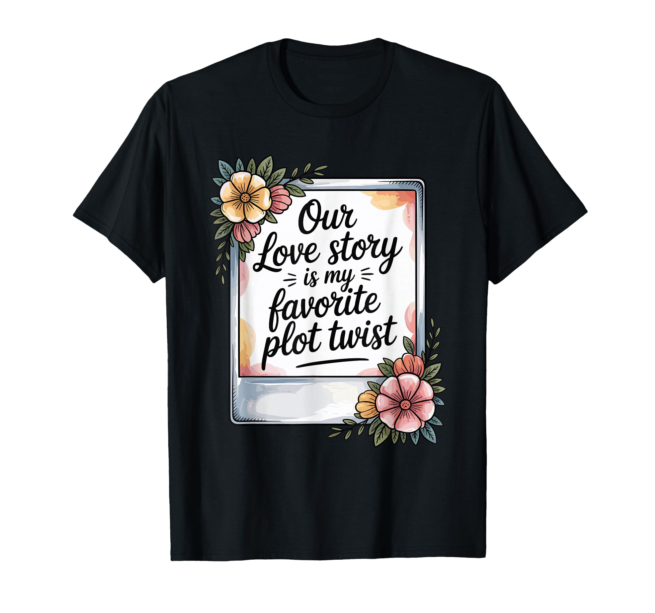 Our Love Story Is My Favorite Plot Twist T-Shirt - Streetwear Style Unisex - T-Shirt, Sweatshirt, Hoodie