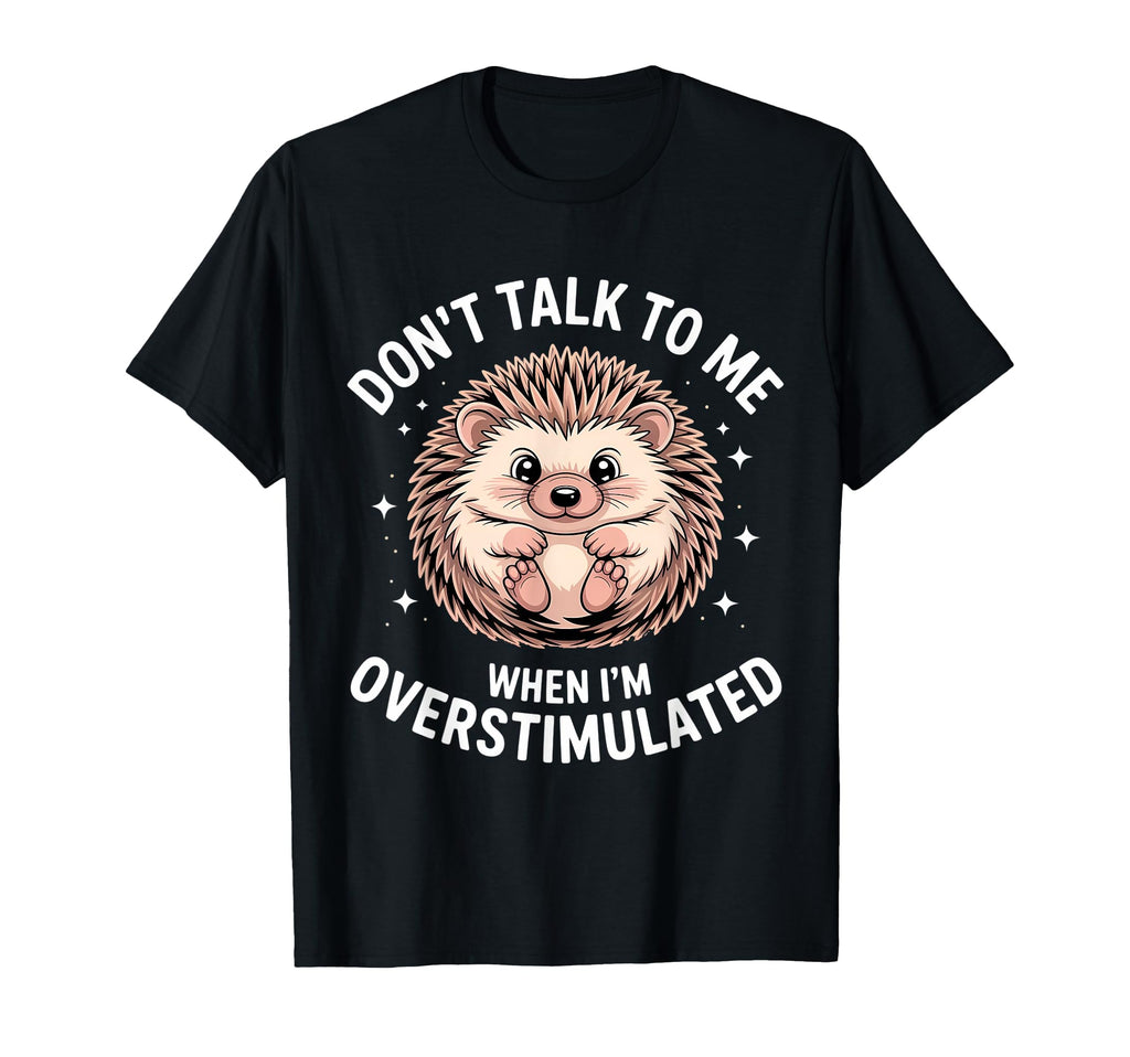 Dont Talk To Me When Im Overstimulated T-Shirt - Custom Art Print Unisex - T-Shirt, Sweatshirt, Hoodie