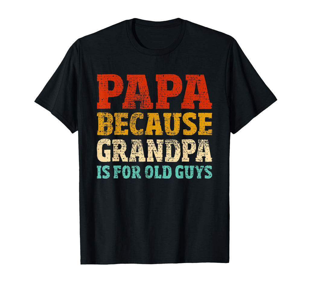 Papa Because Grandpa Is Old Guys T-Shirt - Minimalist Print Unisex - T-Shirt, Sweatshirt, Hoodie