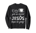 Coffee Gets Me Started Jesus Keeps Me Sweatshirt - Streetwear Style Unisex - T-Shirt, Sweatshirt, Hoodie