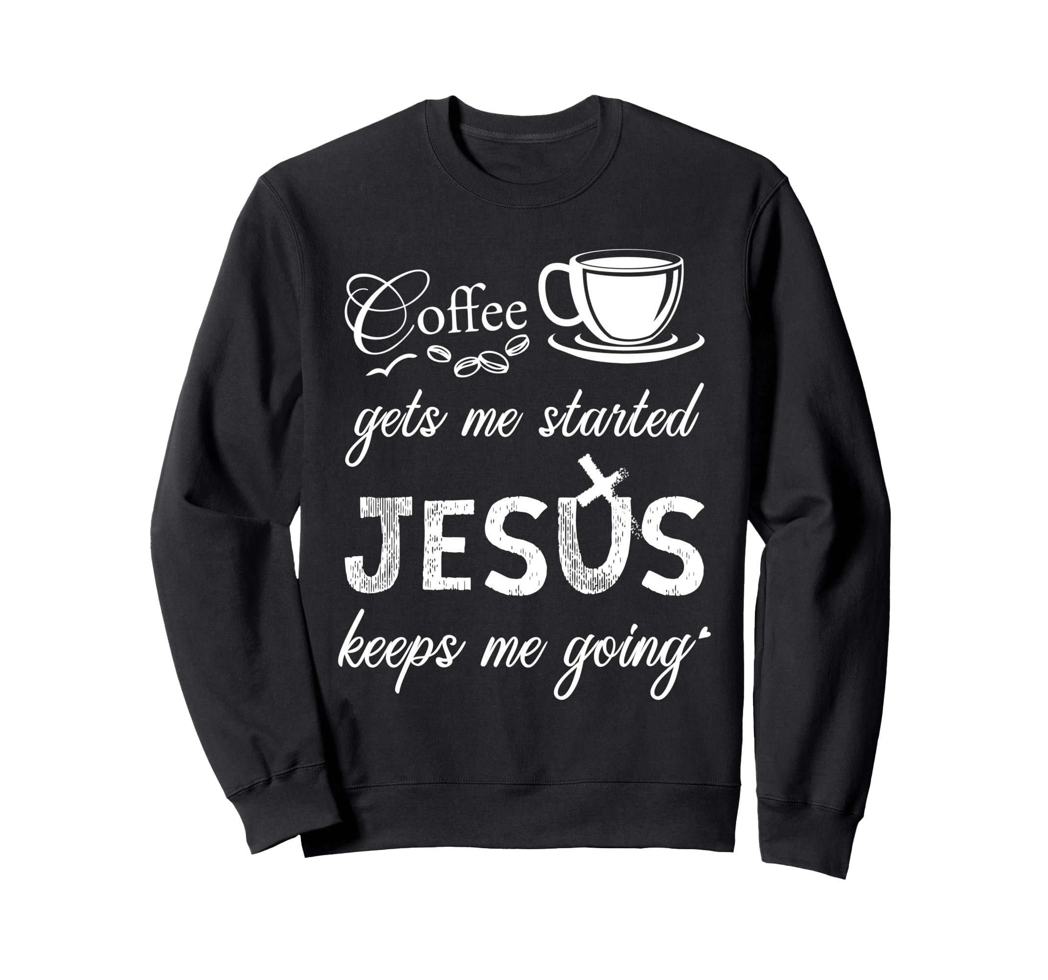 Coffee Gets Me Started Jesus Keeps Me Sweatshirt - Streetwear Style Unisex - T-Shirt, Sweatshirt, Hoodie