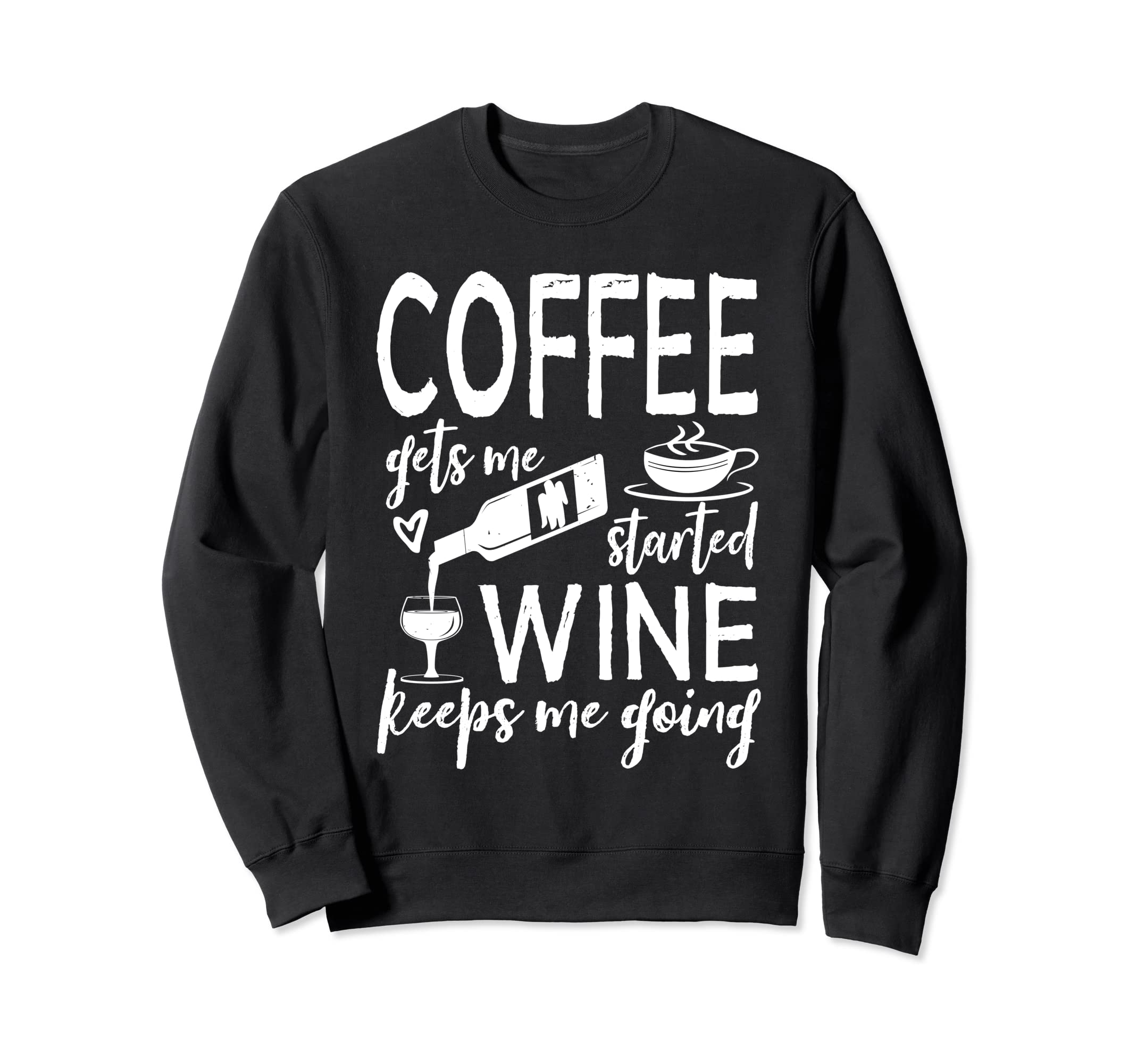 Coffee Gets Me Started Wine Keeps Sweatshirt - Novelty Apparel Men Women - T-Shirt, Sweatshirt, Hoodie