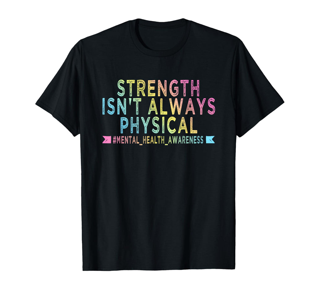 Strength Isnt Always Physical Mental T-Shirt - Streetwear Style Men Women - T-Shirt, Sweatshirt, Hoodie