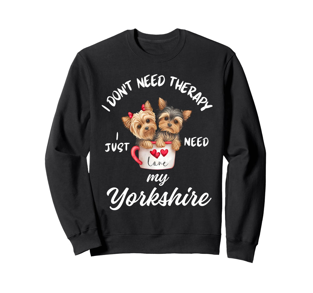 Yorkshire Dog Lover I Just Need My Sweatshirt - Graphic Print Unisex - T-Shirt, Sweatshirt, Hoodie