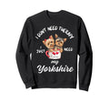 Yorkshire Dog Lover I Just Need My Sweatshirt - Graphic Print Unisex - T-Shirt, Sweatshirt, Hoodie