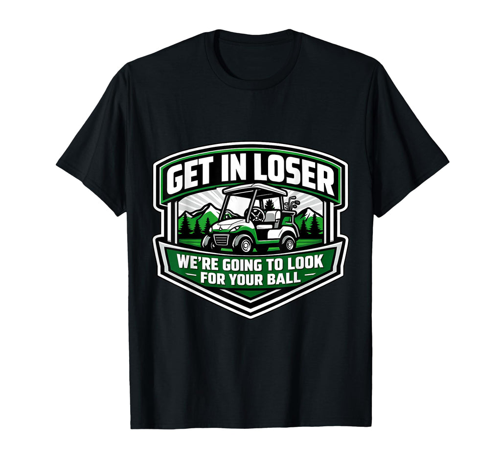Get Loser Were Going To Your Ball Golf T-Shirt - Trendy Graphic for Adults - T-Shirt, Sweatshirt, Hoodie
