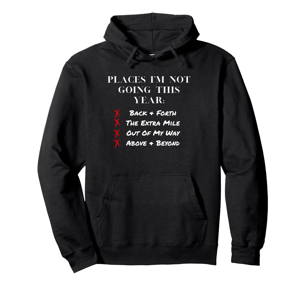 Places Im Not Going This Year Hoodie - Casual Everyday Wear Men Women - T-Shirt, Sweatshirt, Hoodie