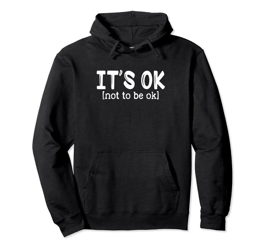 Mental Health Matter Its Okay Funny Not To Hoodie - Unique Graphic Unisex - T-Shirt, Sweatshirt, Hoodie