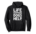 Support Dogs Life Happens Dogs Help Hoodie - Custom Art Print Unisex - T-Shirt, Sweatshirt, Hoodie