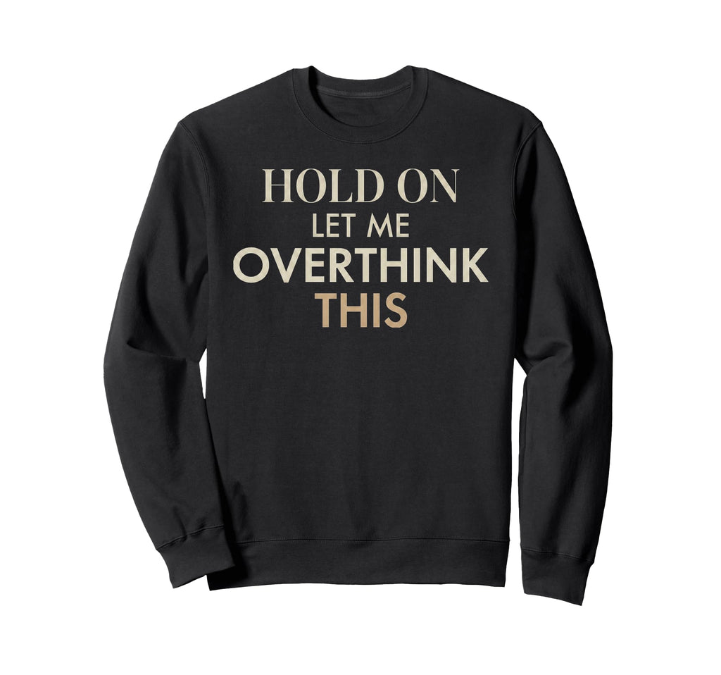 Overthinking Anxiety Funny Self Sweatshirt - Casual Everyday Wear Unisex - T-Shirt, Sweatshirt, Hoodie