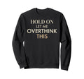 Overthinking Anxiety Funny Self Sweatshirt - Casual Everyday Wear Unisex - T-Shirt, Sweatshirt, Hoodie