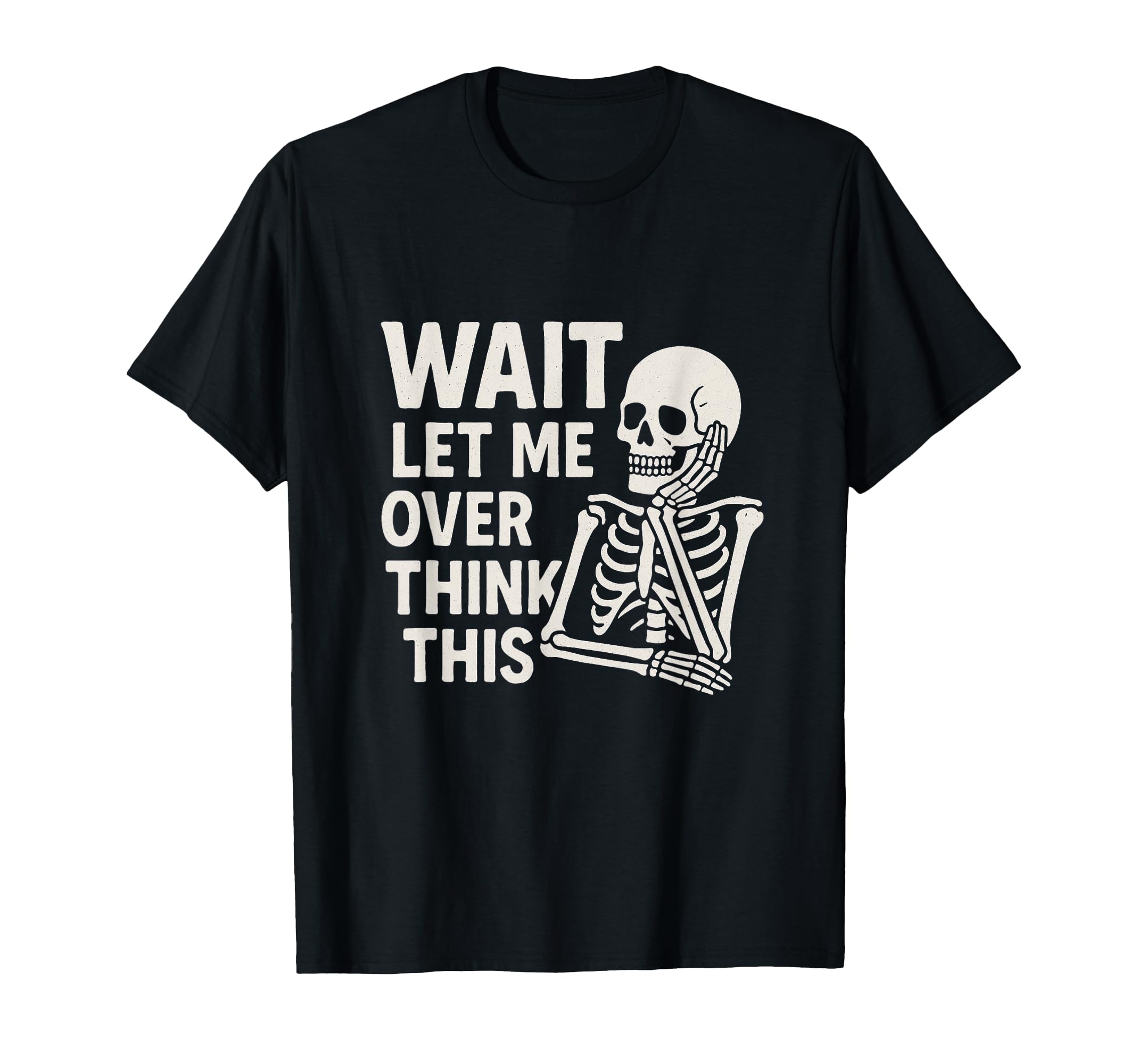 Wait Let Me Overthink This Skeleton T-Shirt - Graphic Print Unisex - T-Shirt, Sweatshirt, Hoodie