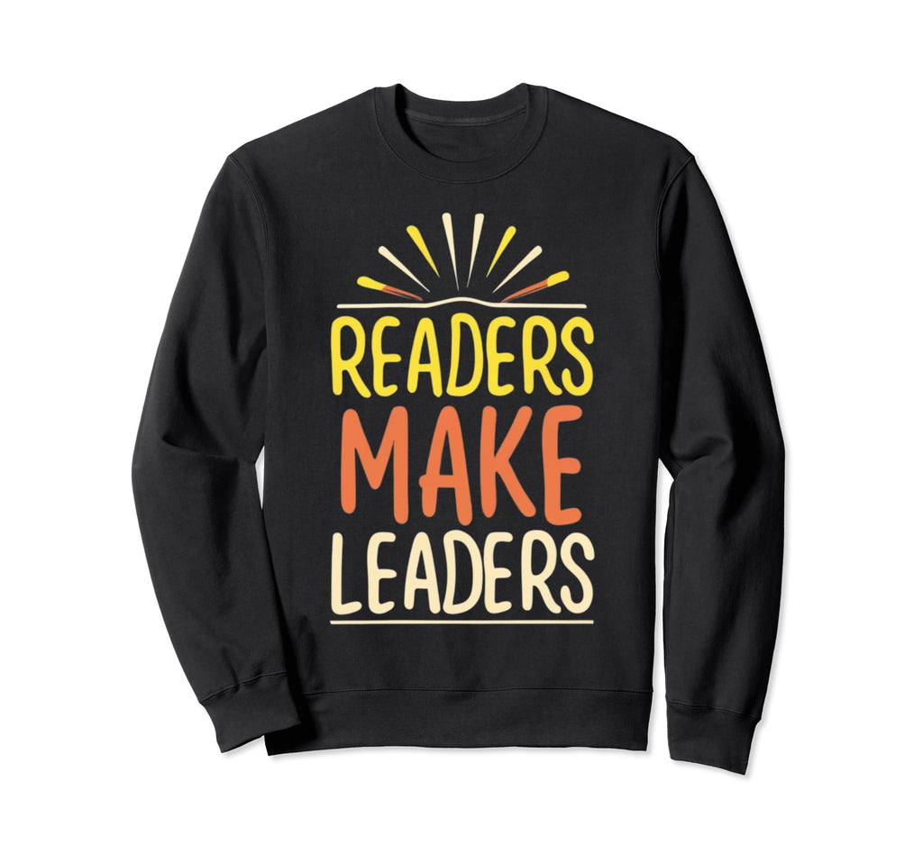 Readers Make Leaders Funny Sweatshirt - Casual Everyday Wear Men Women - T-Shirt, Sweatshirt, Hoodie