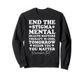 End Stigma Mental Health Awareness You Sweatshirt - Novelty Apparel Unisex - T-Shirt, Sweatshirt, Hoodie