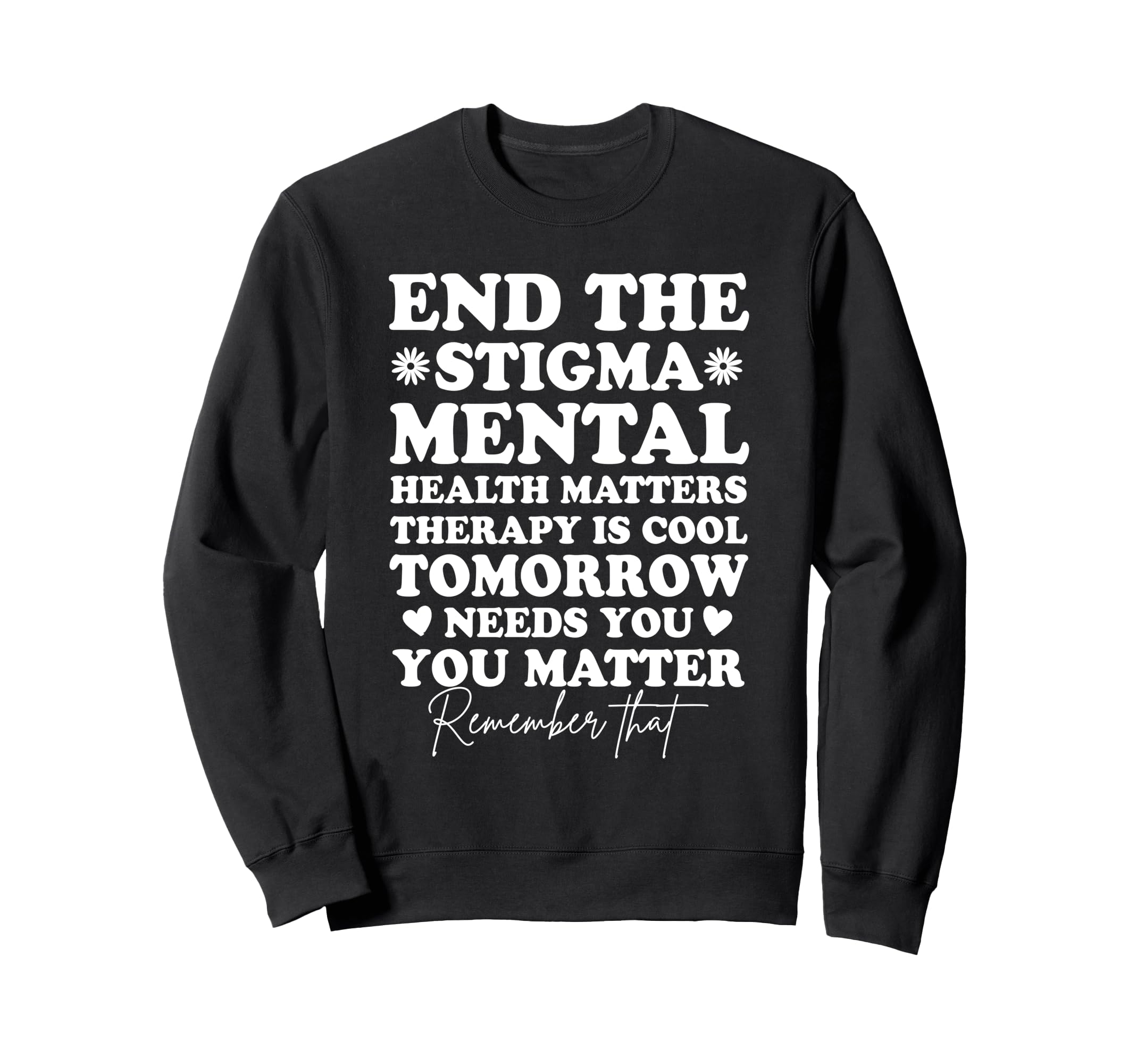 End Stigma Mental Health Awareness You Sweatshirt - Novelty Apparel Unisex - T-Shirt, Sweatshirt, Hoodie