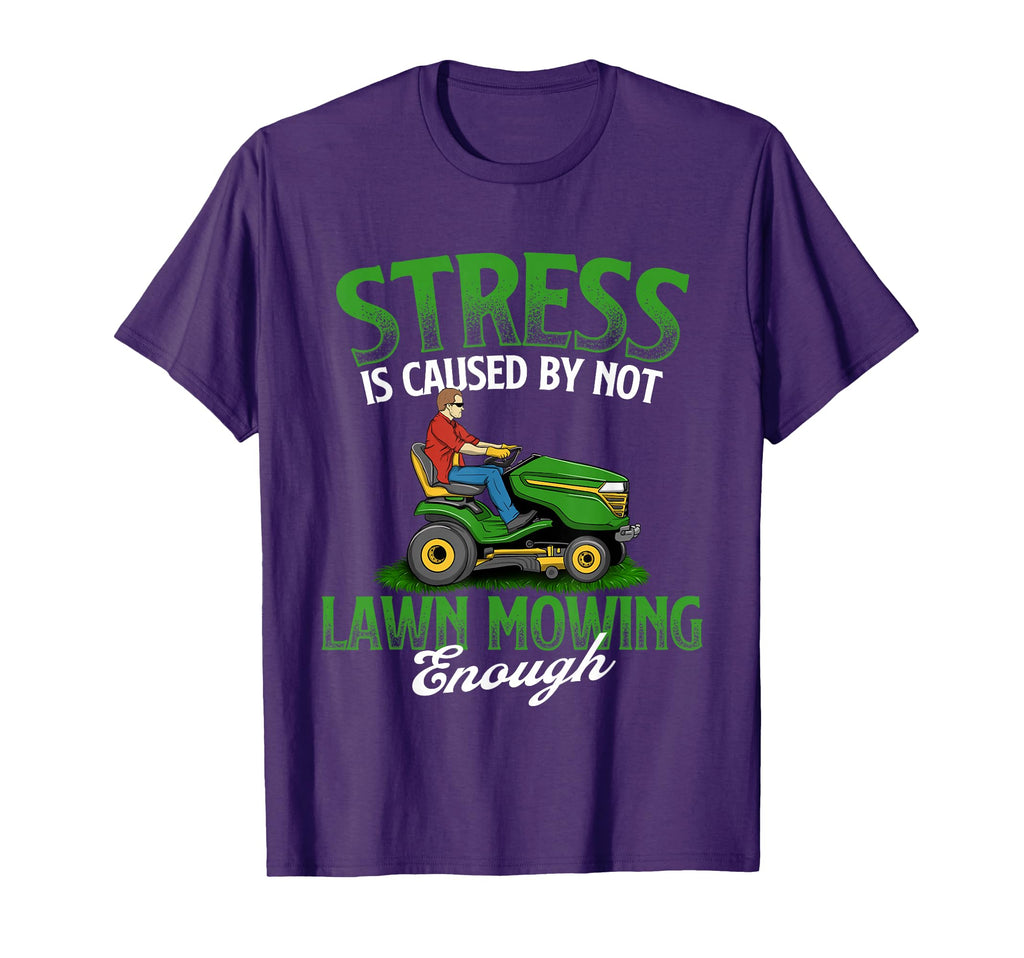 Stress Is Caused Not Lawn Mowing T-Shirt - Casual Everyday Wear Men Women - T-Shirt, Sweatshirt, Hoodie