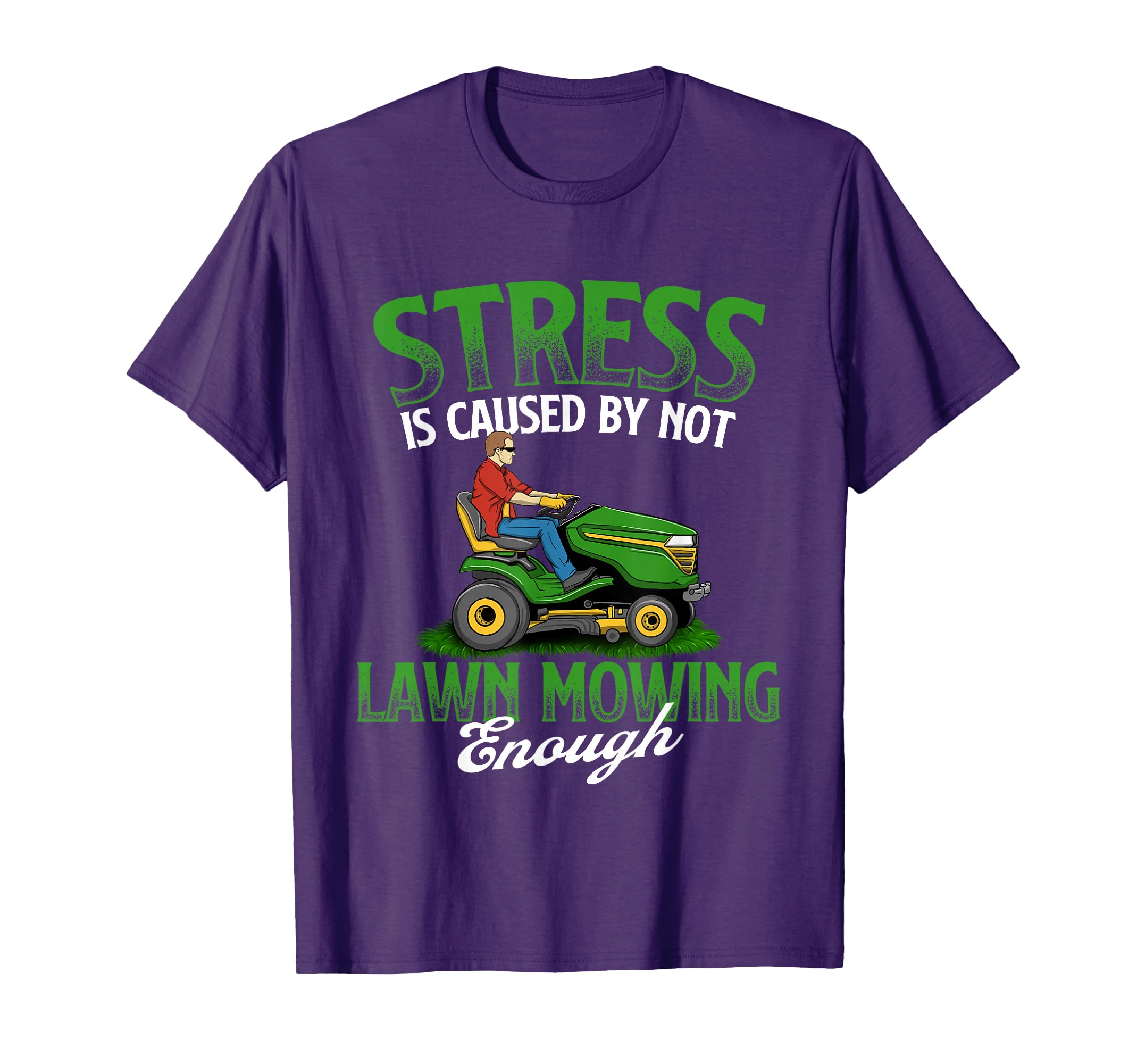 Stress Is Caused Not Lawn Mowing T-Shirt - Casual Everyday Wear Men Women - T-Shirt, Sweatshirt, Hoodie
