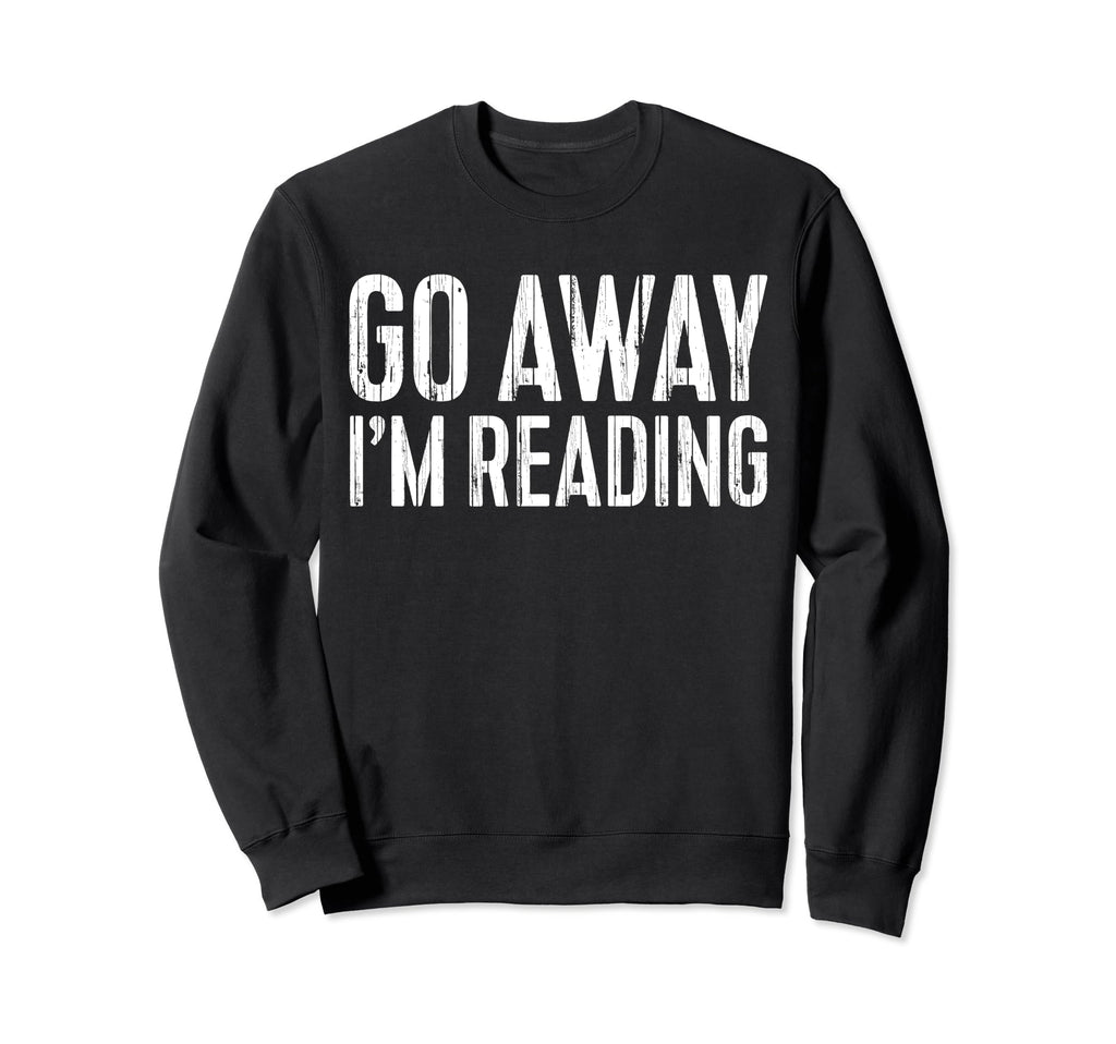 Go Away Im Reading Book Lover Sweatshirt - Unique Graphic for Adults - T-Shirt, Sweatshirt, Hoodie