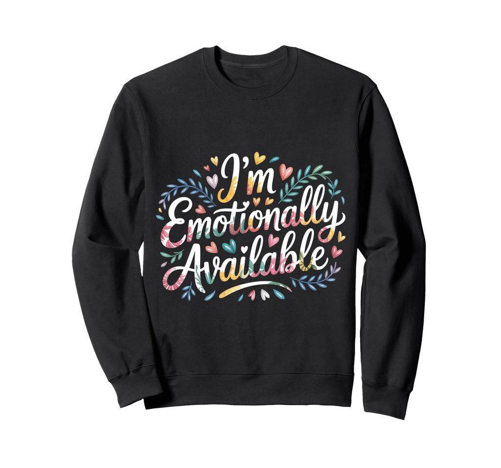 Im Emotionally Available Self Sweatshirt - Casual Everyday Wear Unisex - T-Shirt, Sweatshirt, Hoodie