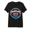 Im Dispatcher What Did You Do Today T-Shirt - Trendy Graphic for Adults - T-Shirt, Sweatshirt, Hoodie
