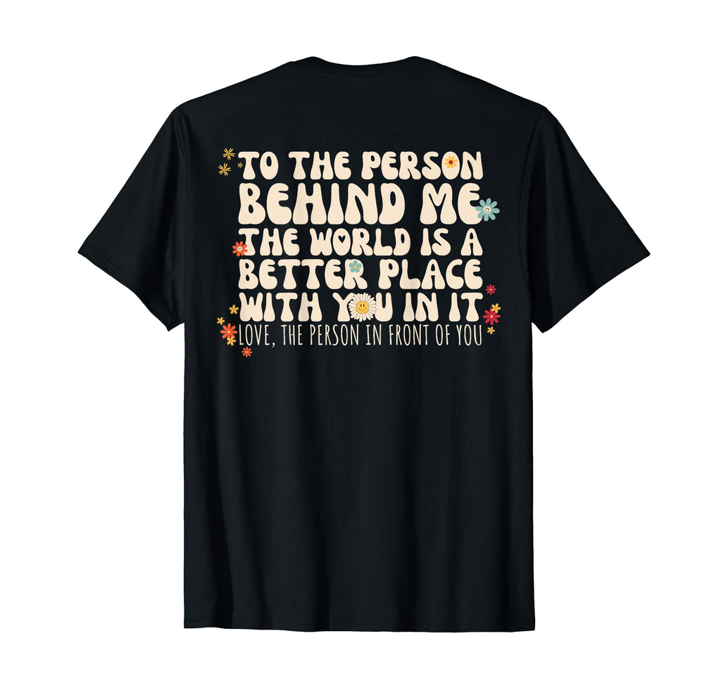 Dear Person Behind Me World Is Better T-Shirt - Minimalist Print Unisex - T-Shirt, Sweatshirt, Hoodie