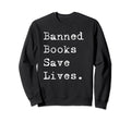 I Read Banned Books Save Lives Sweatshirt - Fun Novelty Design Men Women - T-Shirt, Sweatshirt, Hoodie