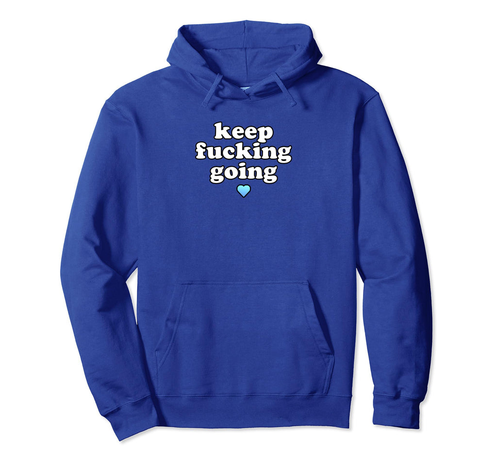 Womens Keep Fucking Going Stay Hoodie - Aesthetic Graphic Men Women - T-Shirt, Sweatshirt, Hoodie