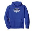 Womens Keep Fucking Going Stay Hoodie - Aesthetic Graphic Men Women - T-Shirt, Sweatshirt, Hoodie