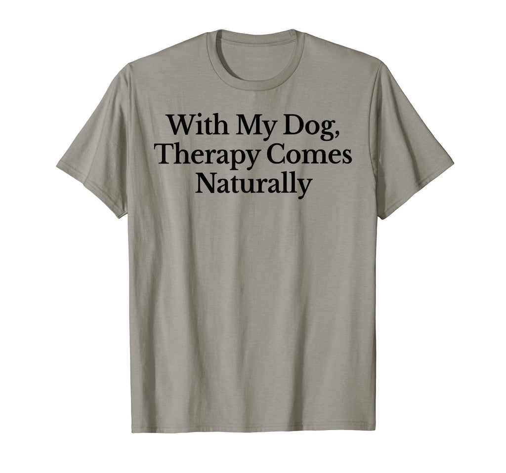 My Dog Therapy Comes Naturally T-Shirt - Novelty Apparel Men Women - T-Shirt, Sweatshirt, Hoodie