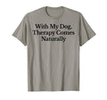 My Dog Therapy Comes Naturally T-Shirt - Novelty Apparel Men Women - T-Shirt, Sweatshirt, Hoodie