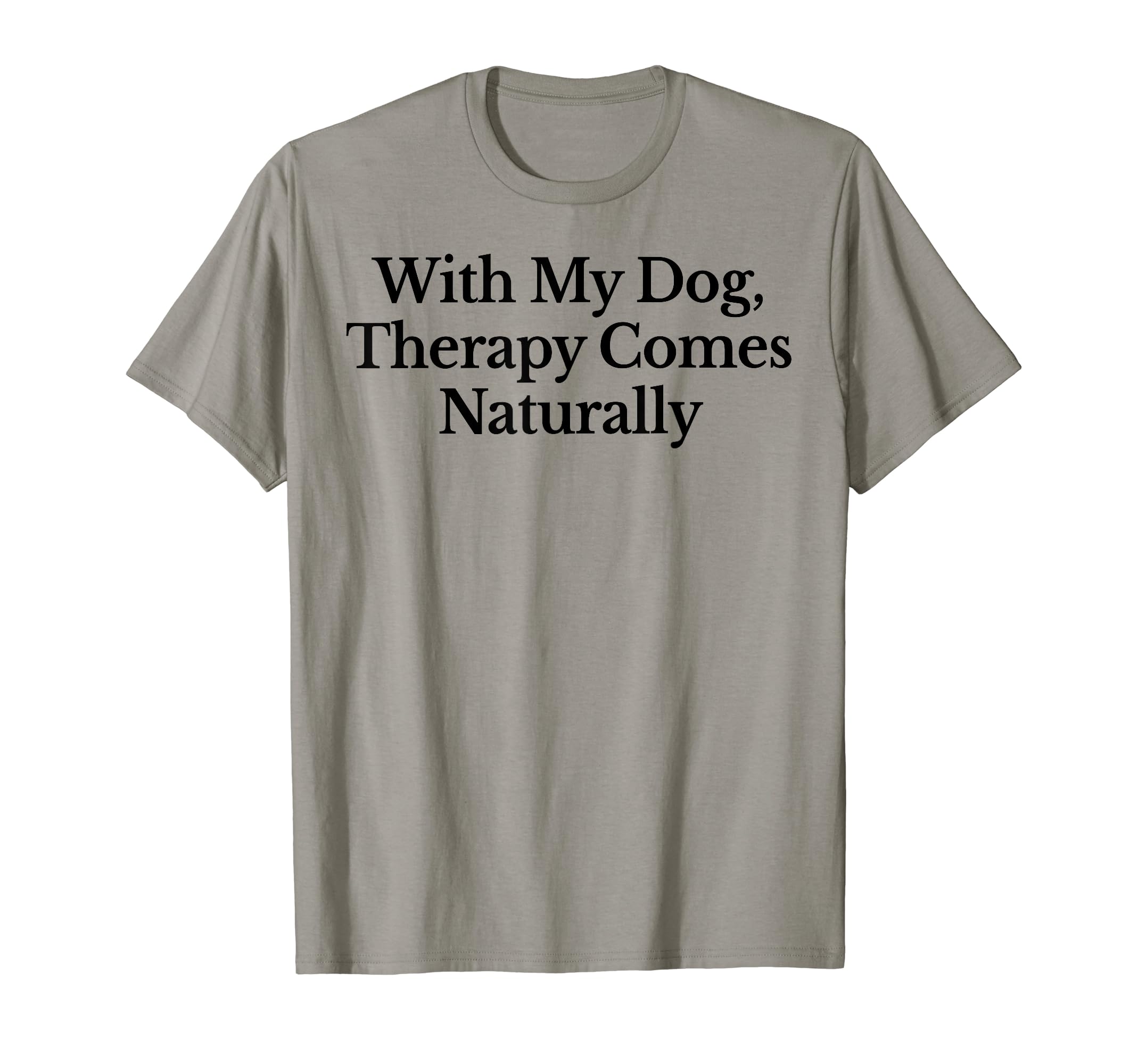 My Dog Therapy Comes Naturally T-Shirt - Novelty Apparel Men Women - T-Shirt, Sweatshirt, Hoodie