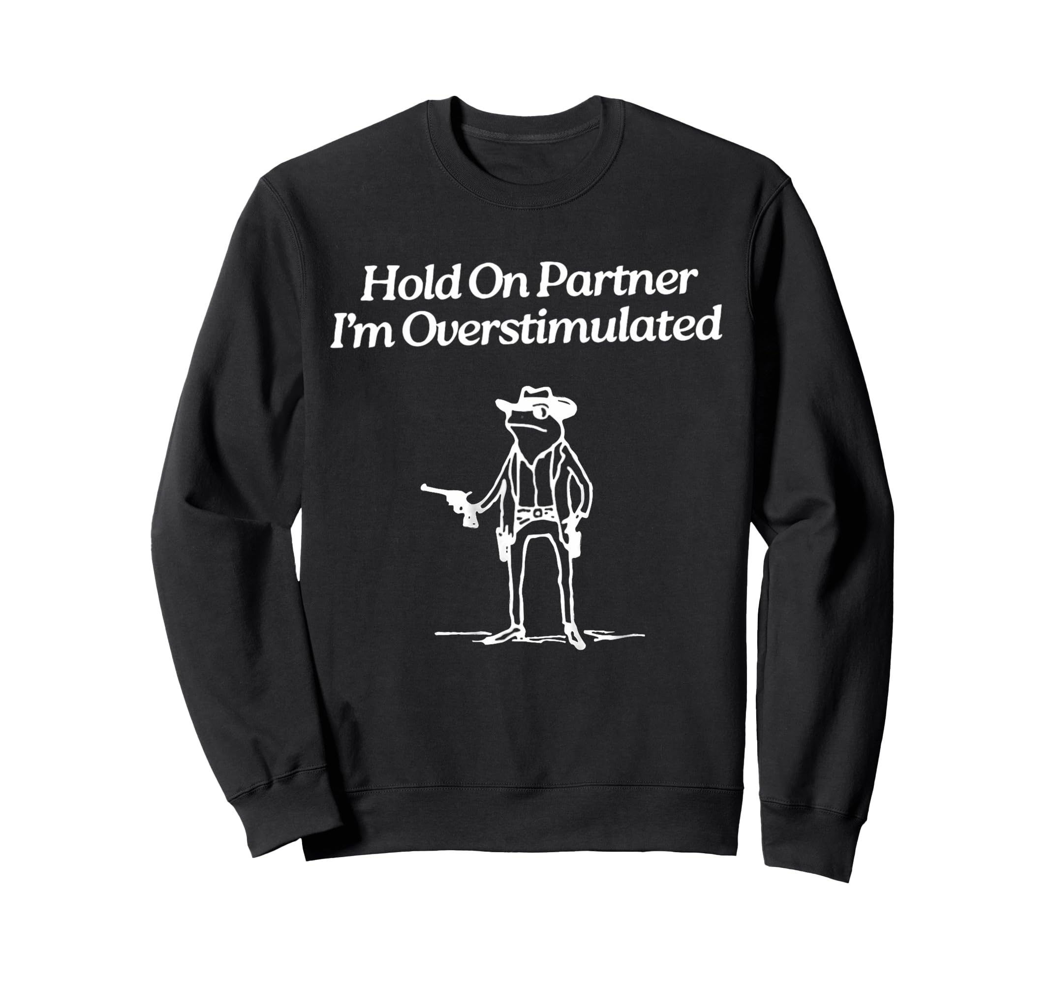Hold Partner Im Overstimulated Cowboy Sweatshirt - Custom Art Print Unisex - T-Shirt, Sweatshirt, Hoodie