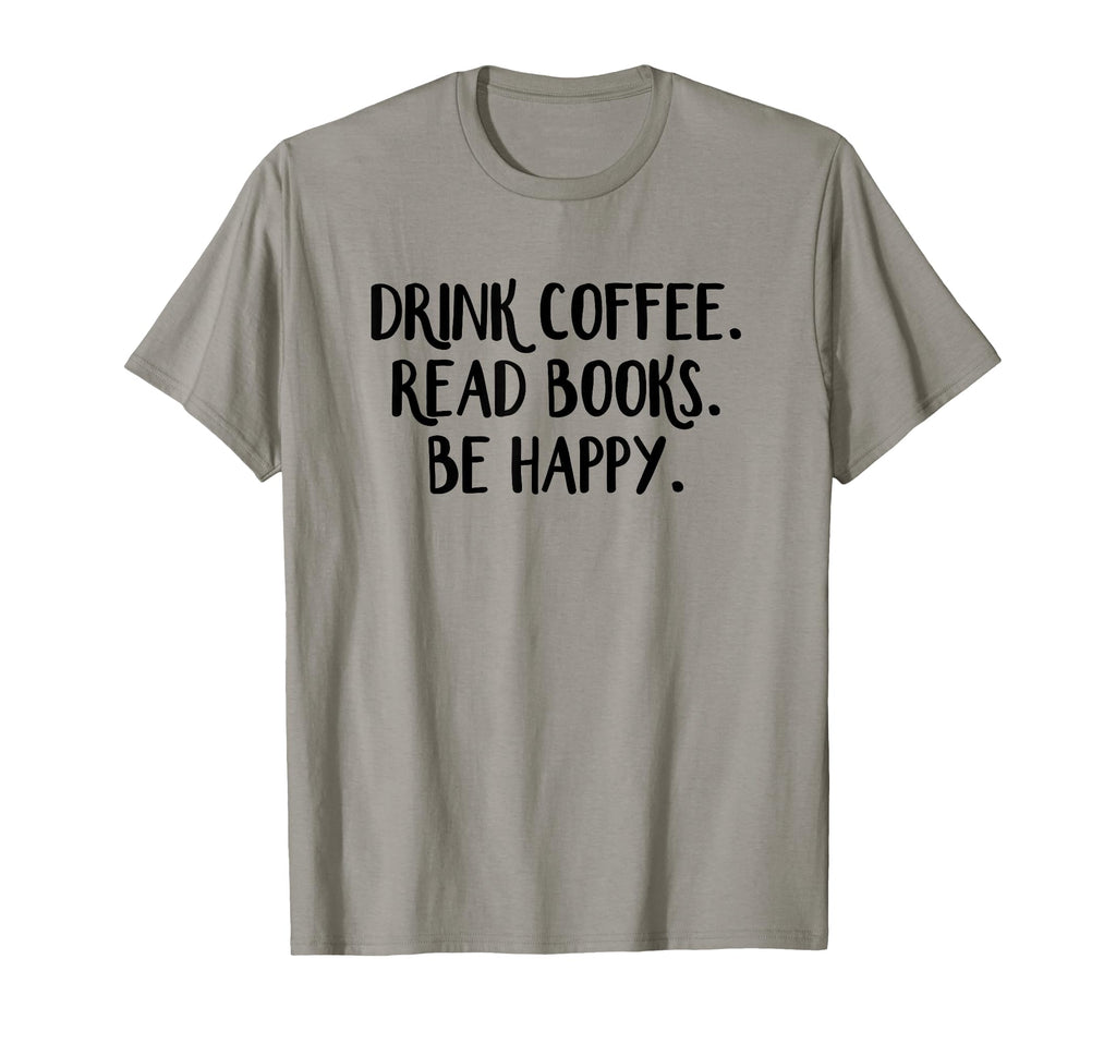 Drink Coffee Read Books Be Happy T-Shirt - Trendy Graphic Unisex - T-Shirt, Sweatshirt, Hoodie