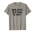 Drink Coffee Read Books Be Happy T-Shirt - Trendy Graphic Unisex - T-Shirt, Sweatshirt, Hoodie