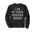 I Am My Dogs Rescued Human Dogs Sweatshirt - Fun Novelty Design for Adults - T-Shirt, Sweatshirt, Hoodie