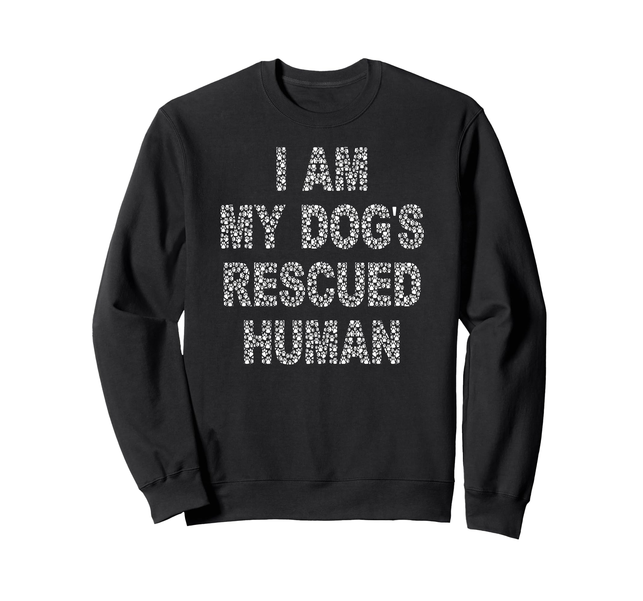 I Am My Dogs Rescued Human Dogs Sweatshirt - Fun Novelty Design for Adults - T-Shirt, Sweatshirt, Hoodie