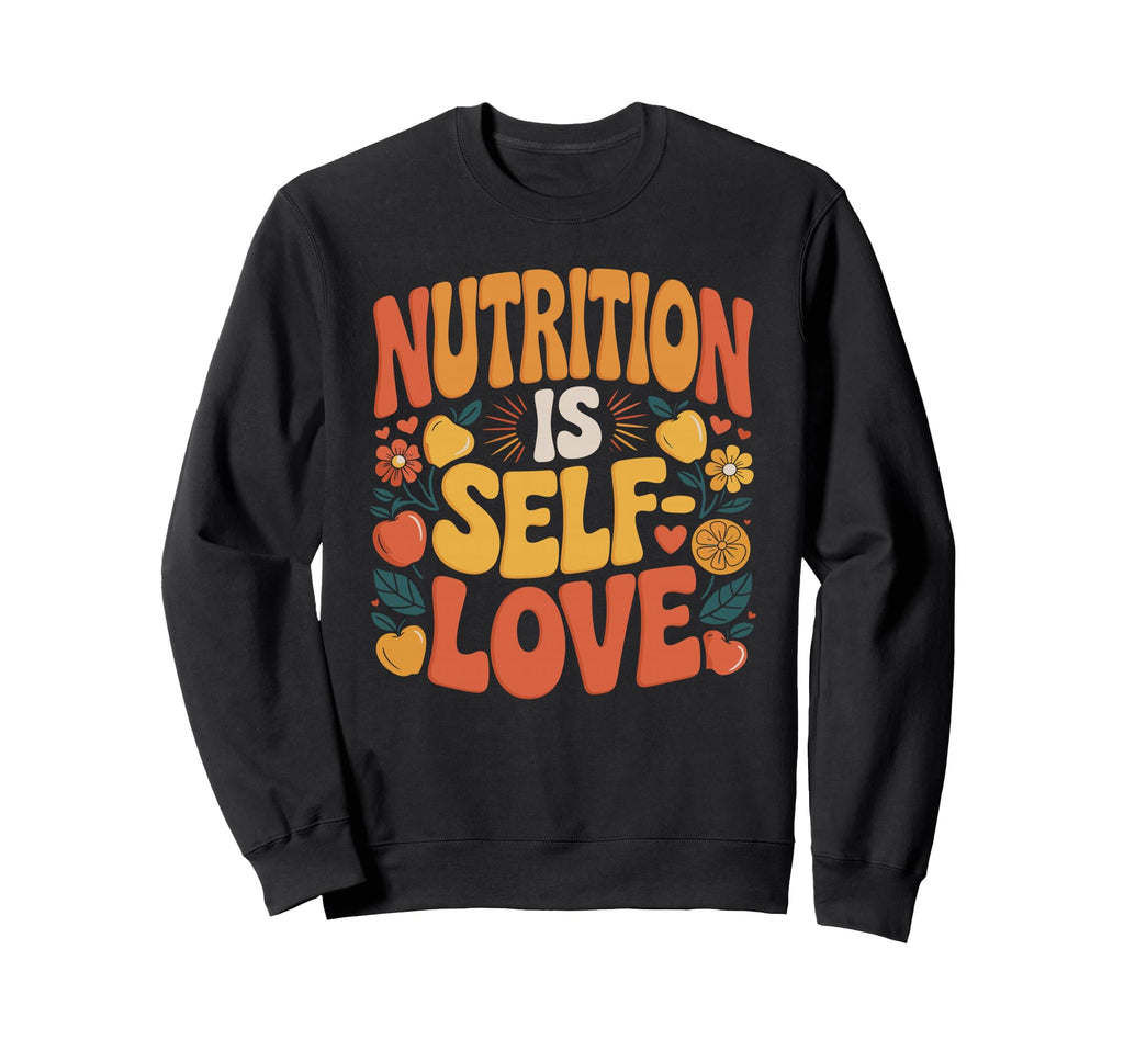 Self Love Starts Nutrition Food Sweatshirt - Novelty Apparel Unisex - T-Shirt, Sweatshirt, Hoodie