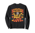 Self Love Starts Nutrition Food Sweatshirt - Novelty Apparel Unisex - T-Shirt, Sweatshirt, Hoodie