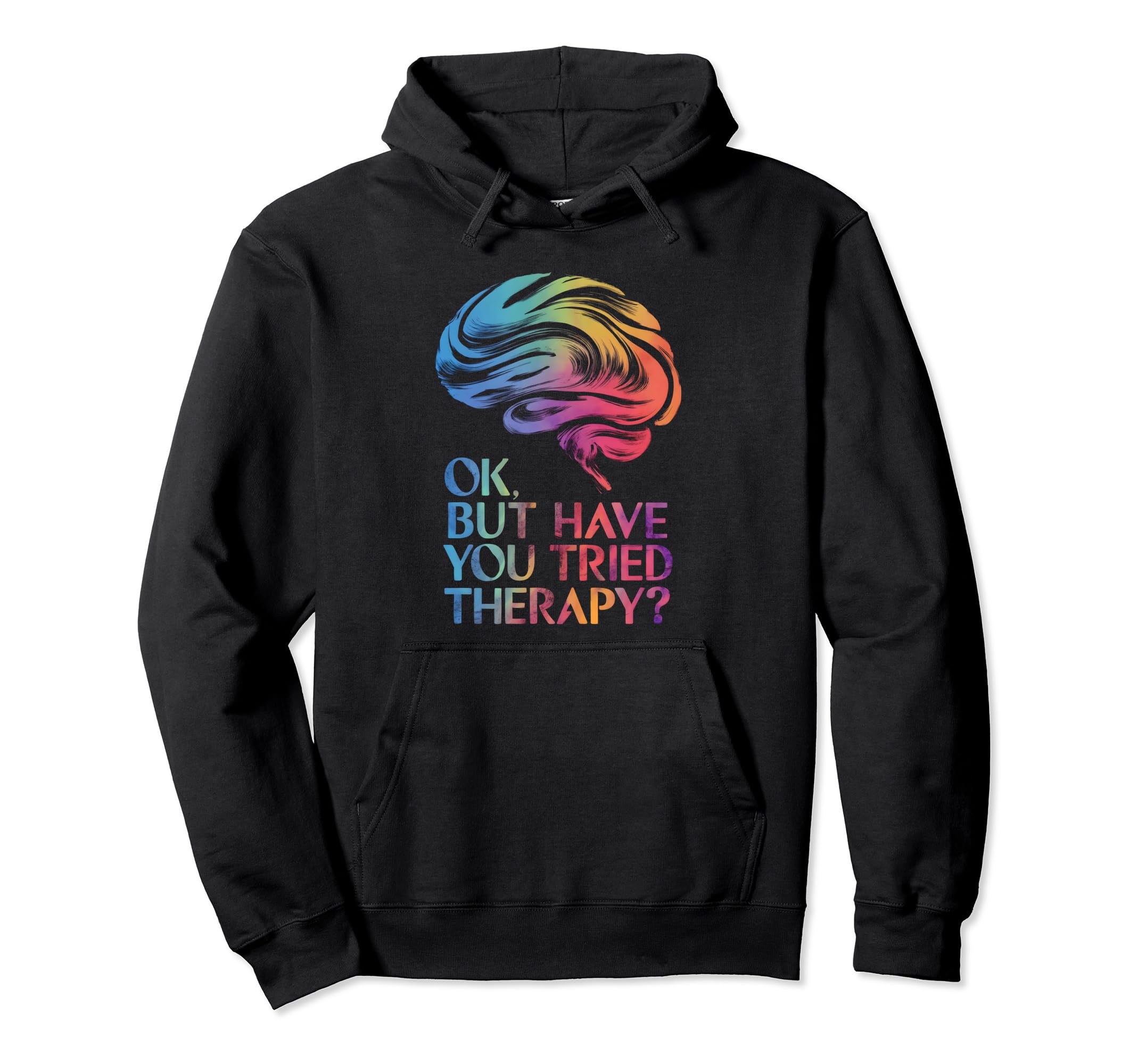 Ok But Have You Tried Therapy Mental Hoodie - Streetwear Style Men Women - T-Shirt, Sweatshirt, Hoodie